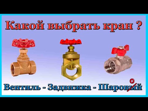 Какой кран лучше - Задвижка - Вентиль - Шаровой