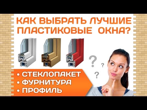 Как выбрать пластиковые окна? Какие пластиковые окна лучше? Профиль. Фурнитура. Стеклопакет.